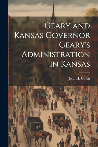Stock image for Geary and Kansas Governor Geary's Administration in Kansas for sale by THE SAINT BOOKSTORE