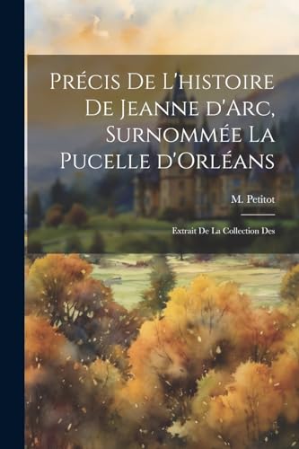 Stock image for Pr cis de l'histoire de Jeanne d'Arc, surnomm e La Pucelle d'Orl ans: Extrait de La collection des for sale by THE SAINT BOOKSTORE