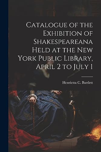 Stock image for Catalogue of the Exhibition of Shakespeareana Held at the New York Public Library, April 2 to July 1 for sale by THE SAINT BOOKSTORE