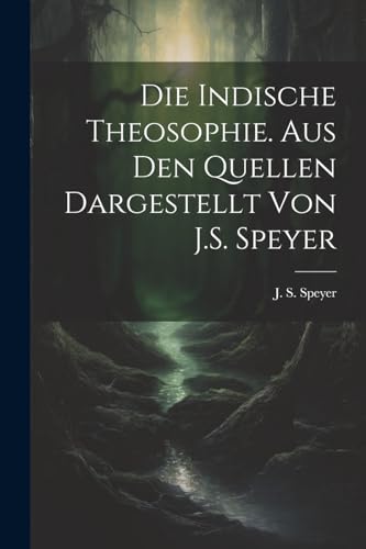 9781022172364: Die indische Theosophie. Aus den Quellen dargestellt von J.S. Speyer