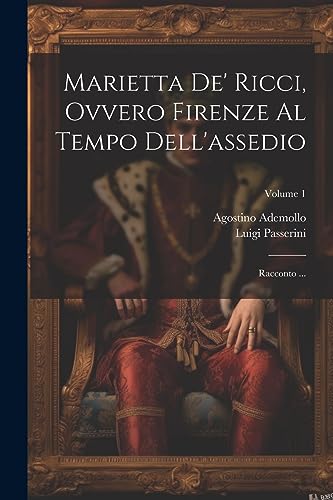 Stock image for Marietta de' Ricci, ovvero Firenze al Tempo dell'assedio: Racconto .; Volume 1 (Italian Edition) for sale by Ria Christie Collections