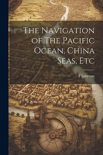 Imagen de archivo de The The Navigation of The Pacific Ocean, China Seas, Etc a la venta por PBShop.store US