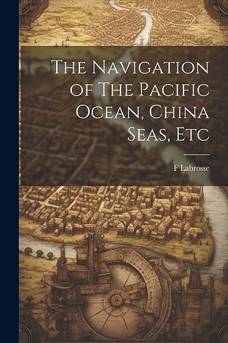 Stock image for The The Navigation of The Pacific Ocean, China Seas, Etc for sale by PBShop.store US