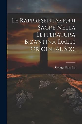 Stock image for Le Le Rappresentazioni Sacre Nella letteratura bizantina dalle origini al sec. for sale by PBShop.store US