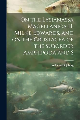 Imagen de archivo de On the Lysianassa Magellanica H. Milne Edwards, and on the Crustacea of the Suborder Amphipoda and S a la venta por PBShop.store US