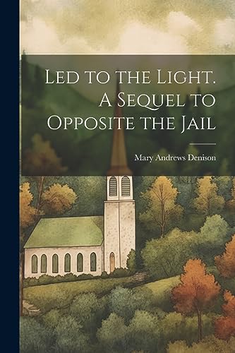 Imagen de archivo de Led to the Light. A Sequel to Opposite the Jail a la venta por PBShop.store US