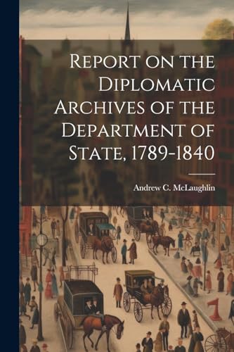 9781022179813: Report on the Diplomatic Archives of the Department of State, 1789-1840