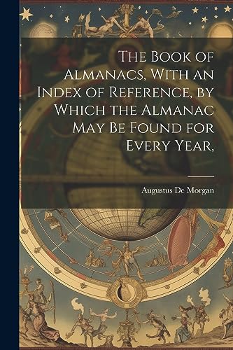 Beispielbild fr The The Book of Almanacs, With an Index of Reference, by Which the Almanac may be Found for Every Year, zum Verkauf von PBShop.store US