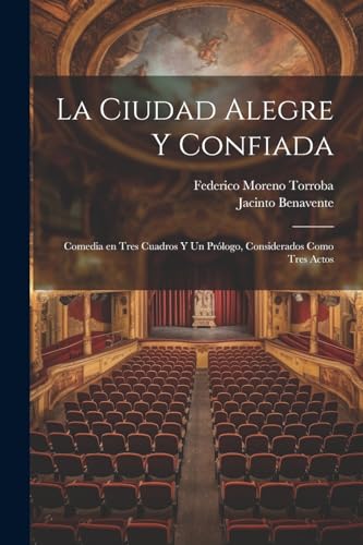 Stock image for La ciudad alegre y confiada: Comedia en tres cuadros y un prlogo, considerados como tres actos (Spanish Edition) for sale by California Books