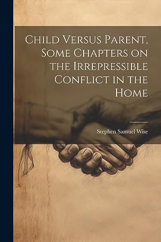 Stock image for Child Versus Parent, Some Chapters on the Irrepressible Conflict in the Home for sale by PBShop.store US
