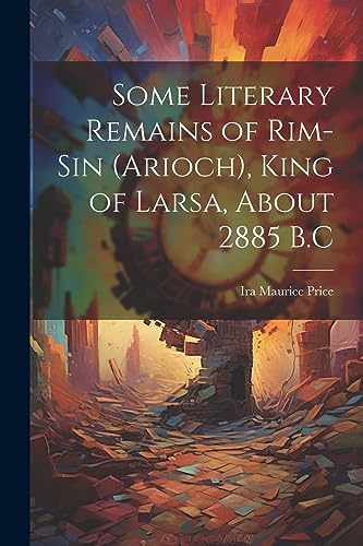 Imagen de archivo de Some Literary Remains of Rim-Sin (Arioch), King of Larsa, About 2885 B.C a la venta por PBShop.store US