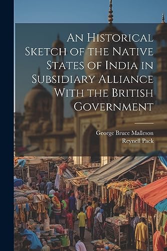 9781022184916: An Historical Sketch of the Native States of India in Subsidiary Alliance With the British Government