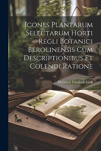 Stock image for Icones Plantarum Selectarum Horti Regli Botanici Berolinensis Cum Descriptionibus Et Colendi Ratione for sale by PBShop.store US