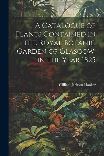 Stock image for A A Catalogue of Plants Contained in the Royal Botanic Garden of Glasgow, in the Year 1825 for sale by PBShop.store US