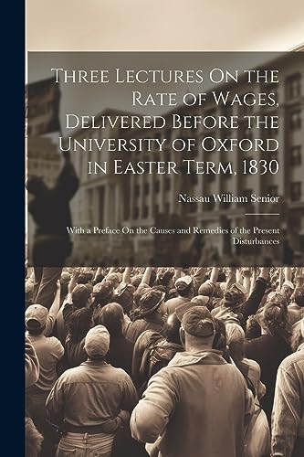 Imagen de archivo de Three Lectures On the Rate of Wages, Delivered Before the University of Oxford in Easter Term, 1830 a la venta por PBShop.store US