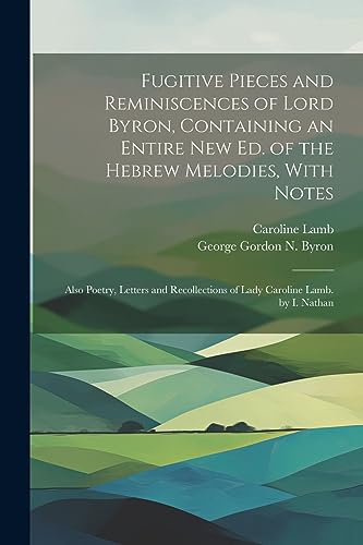 9781022188600: Fugitive Pieces and Reminiscences of Lord Byron, Containing an Entire New Ed. of the Hebrew Melodies, With Notes: Also Poetry, Letters and Recollections of Lady Caroline Lamb. by I. Nathan