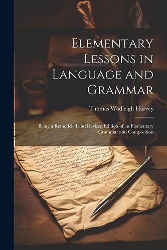 Stock image for Elementary Lessons in Language and Grammar: Being a Remodeled and Revised Edition of an Elementary Grammar and Composition for sale by THE SAINT BOOKSTORE