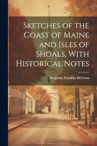 Imagen de archivo de Sketches of the Coast of Maine and Isles of Shoals, With Historical Notes a la venta por PBShop.store US