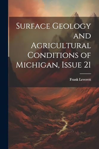 9781022190313: Surface Geology and Agricultural Conditions of Michigan, Issue 21