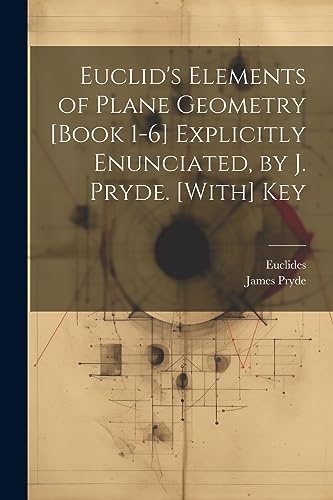 Stock image for Euclid's Elements of Plane Geometry [Book 1-6] Explicitly Enunciated, by J. Pryde. [With] Key for sale by PBShop.store US