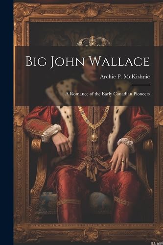 9781022191631: Big John Wallace: A Romance of the Early Canadian Pioneers