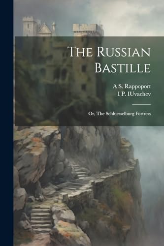 Imagen de archivo de The The Russian Bastille; or, The Schluesselburg Fortress a la venta por PBShop.store US