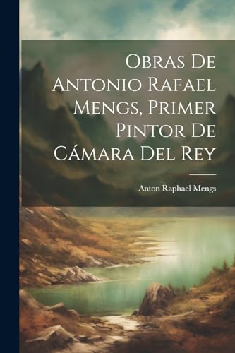 Imagen de archivo de Obras de Antonio Rafael Mengs, primer pintor de c?mara del rey a la venta por PBShop.store US