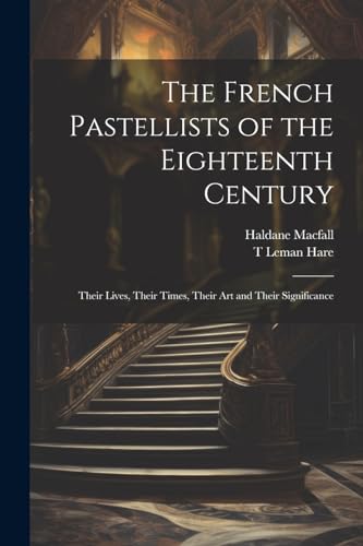 Imagen de archivo de The French Pastellists of the Eighteenth Century: Their Lives, Their Times, Their art and Their Significance a la venta por Ria Christie Collections
