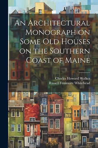 Stock image for An An Architectural Monograph on Some old Houses on the Southern Coast of Maine for sale by PBShop.store US