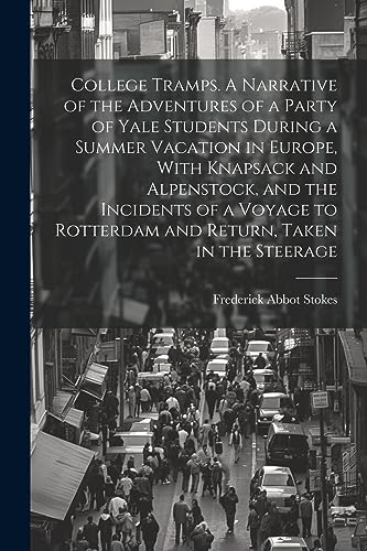 Imagen de archivo de College Tramps. A Narrative of the Adventures of a Party of Yale Students During a Summer Vacation in Europe, With Knapsack and Alpenstock, and the Incidents of a Voyage to Rotterdam and Return, Taken in the Steerage a la venta por PBShop.store US