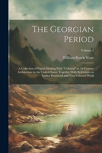 Stock image for The The Georgian Period; a Collection of Papers Dealing With "colonial" or 18 Century Architecture in the United States, Together With References to Earlier Provincial and True Colonial Work; Volume 2 for sale by PBShop.store US