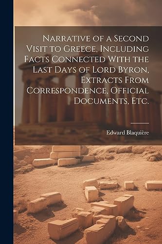 Imagen de archivo de Narrative of a Second Visit to Greece, Including Facts Connected With the Last Days of Lord Byron, Extracts From Correspondence, Official Documents, etc. a la venta por Ria Christie Collections