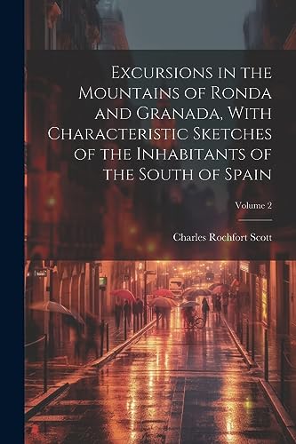 Stock image for Excursions in the Mountains of Ronda and Granada, With Characteristic Sketches of the Inhabitants of the South of Spain; Volume 2 for sale by PBShop.store US