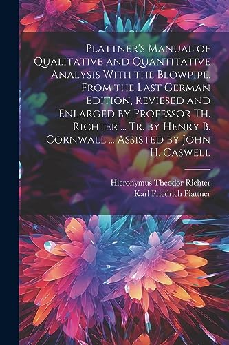 Stock image for Plattner's Manual of Qualitative and Quantitative Analysis With the Blowpipe. From the Last German Edition, Reviesed and Enlarged by Professor Th. Richter . Tr. by Henry B. Cornwall . Assisted by John H. Caswell for sale by PBShop.store US