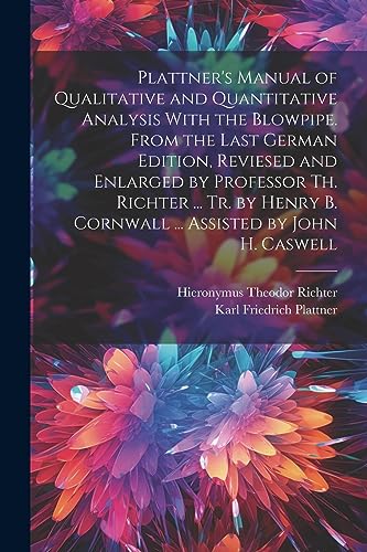 9781022194946: Plattner's Manual of Qualitative and Quantitative Analysis With the Blowpipe. From the Last German Edition, Reviesed and Enlarged by Professor Th. ... B. Cornwall ... Assisted by John H. Caswell