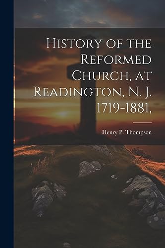 Stock image for History of the Reformed Church, at Readington, N. J. 1719-1881, for sale by GreatBookPrices