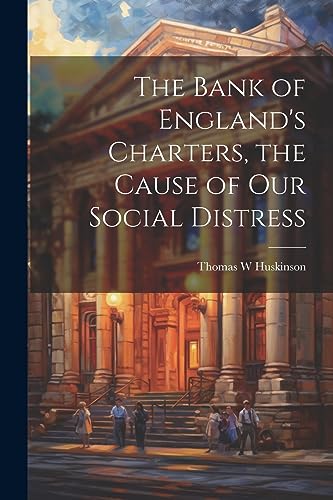 Stock image for The The Bank of England's Charters, the Cause of our Social Distress for sale by PBShop.store US