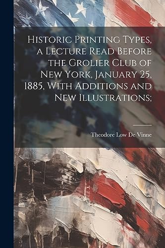 Stock image for Historic Printing Types, a Lecture Read Before the Grolier Club of New York, January 25, 1885, With Additions and new Illustrations; for sale by PBShop.store US