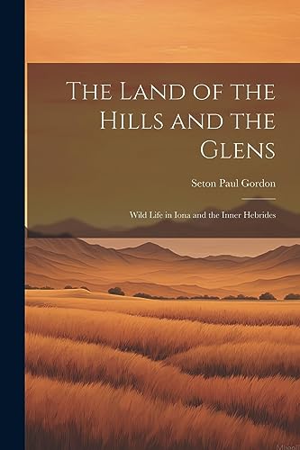 Imagen de archivo de The The Land of the Hills and the Glens; Wild Life in Iona and the Inner Hebrides a la venta por PBShop.store US
