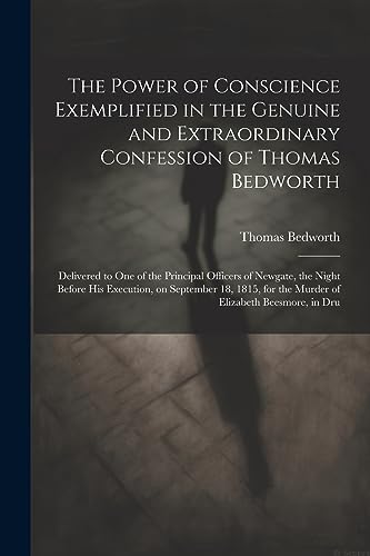 Imagen de archivo de The The Power of Conscience Exemplified in the Genuine and Extraordinary Confession of Thomas Bedworth a la venta por PBShop.store US