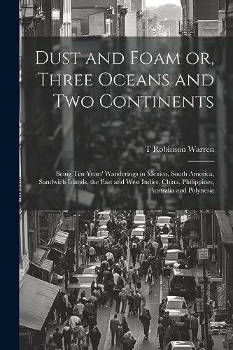 Stock image for Dust and Foam or, Three Oceans and two Continents; Being ten Years' Wanderings in Mexico, South America, Sandwich Islands, the East and West Indies, China, Philippines, Australia and Polynesia for sale by PBShop.store US