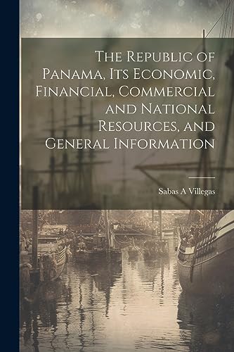 Imagen de archivo de The The Republic of Panama, its Economic, Financial, Commercial and National Resources, and General Information a la venta por PBShop.store US
