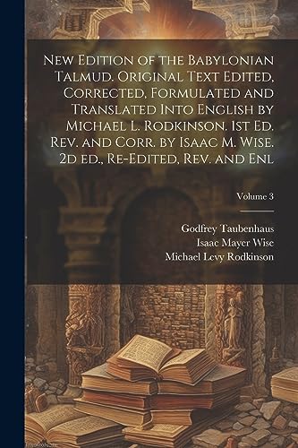 Beispielbild fr New Edition of the Babylonian Talmud. Original Text Edited, Corrected, Formulated and Translated Into English by Michael L. Rodkinson. 1st ed. rev. ... 2d ed., Re-edited, rev. and enl; Volume 3 zum Verkauf von Ria Christie Collections