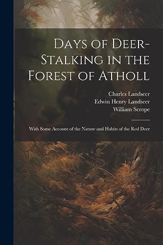 Imagen de archivo de Days of Deer-stalking in the Forest of Atholl: With Some Account of the Nature and Habits of the red Deer a la venta por Ria Christie Collections