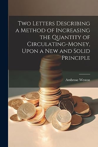 9781022201750: Two Letters Describing a Method of Increasing the Quantity of Circulating-money, Upon a new and Solid Principle