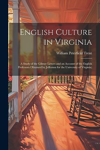 Beispielbild fr English Culture in Virginia; a Study of the Gilmer Letters and an Account of the English Professors Obtained by Jefferson for the University of Virginia; zum Verkauf von PBShop.store US