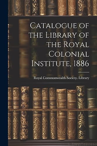 Imagen de archivo de Catalogue of the Library of the Royal Colonial Institute, 1886 a la venta por THE SAINT BOOKSTORE