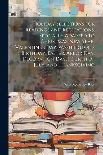 Stock image for Holiday Selections for Readings and Recitations, Specially Adapted to Christmas, New Year, Valentine's day, Washington's Birthday, Easter, Arbor day, Decoration day, Fourth of July, and Thanksgiving for sale by PBShop.store US