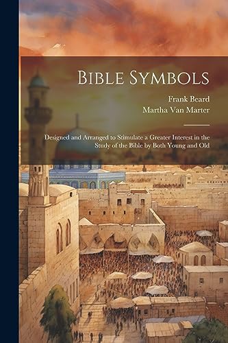 Stock image for Bible Symbols; Designed and Arranged to Stimulate a Greater Interest in the Study of the Bible by Both Young and Old for sale by THE SAINT BOOKSTORE