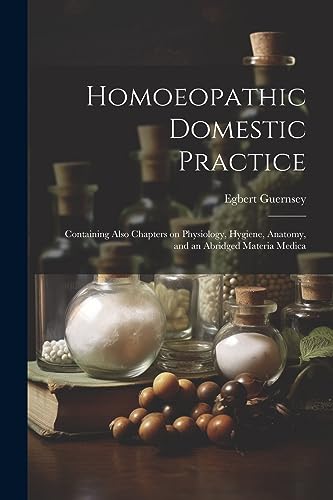 Imagen de archivo de Homoeopathic Domestic Practice: Containing Also Chapters on Physiology, Hygiene, Anatomy, and an Abridged Materia Medica a la venta por California Books